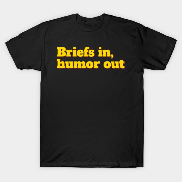 Briefly Humorous - Briefs in, Humor out T-Shirt by ardp13